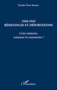 1940-1945 Résistances et Déportations. Cette mémoire, comment la transmettre ? - Déon Bessière Danièle - Aubrac Raymond