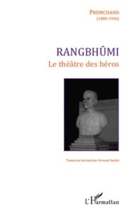 Rangbhûmi. Le théâtre des héros - Ouellet Fernand