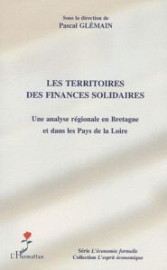 Les territoires des finances solidaires. Une analyse régionale en Bretagne et dans les Pays de la Lo - Glémain Pascal - Pihet Christian