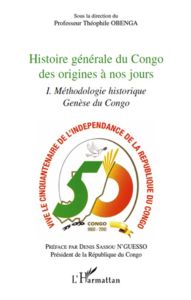 Histoire générale du Congo des origines à nos jours. Tome 1, Méthodologie historique - Genèse du Con - Obenga Théophile - Sassou N'Guesso Denis