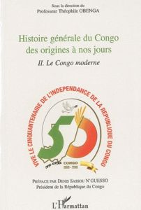 Histoire générale du Congo des origines a nos jours. Tome 2, Le Congo moderne - Obenga Théophile - Sassou N'Guesso Denis
