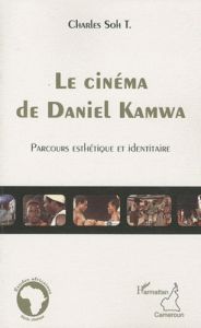 Le cinema de Daniel Kamwa. Parcours esthétique et identitaire - Soh T. Charles