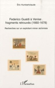 FEDERICO GUALDI A VENISE : FRAGMENTS RETROUVES (1660-1678) - RECHERCHES SUR UN EXPLOITANT MINIER ALC - HUMBERTCLAUDE ERIC