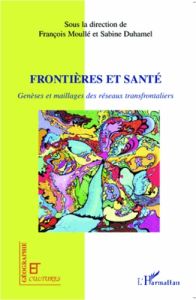 Frontières et santé. Genèses et maillages des réseaux transfrontaliers - Duhamel Sabine - Moullé François