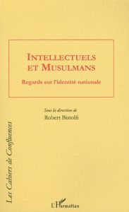 Intellectuels et musulmans. Regards sur l'identité nationale - Bistolfi Robert