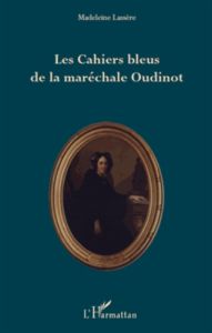 Les Cahiers bleus de la maréchale Oudinot - Lassère Madeleine