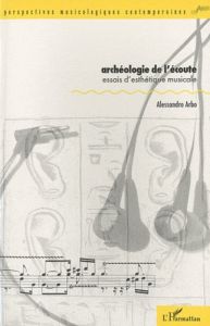 Archéologie de l'écoute. Essais d'esthétique musicale - Arbo Alessandro