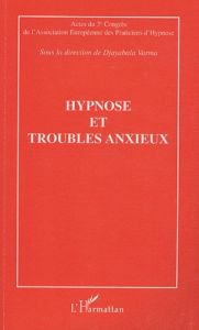 Hypnose et troubles anxieux. Actes du troisième Congrès de l'Association Européenne des Practiciens - Varma Djayabala