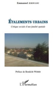 Etalements urbains. Critique sociale d'une fatalité spatiale - Amougou Emmanuel - Weber Benedicht