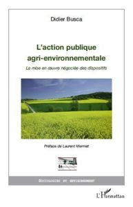 L'action publique agri-environnementale. La mise en oeuvre négociée des dispositifs - Busca Didier - Mermet Laurent