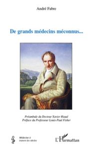 De grands medecins meconnus... - Fabre André Julien - Riaud Xavier - Fischer Louis-