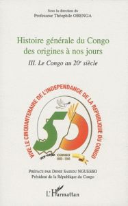Histoire générale du Congo des origines a nos jours. Tome 3, Le Congo au 20e siècle - Obenga Théophile
