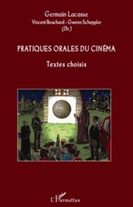 Pratiques orales du cinéma. Textes choisis - Lacasse Germain - Bouchard Vincent - Scheppler Gwe