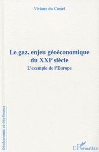 Le gaz, enjeu géoéconomique du XXIe siecle. L'exemple de l'Europe - Du Castel Viviane - Riva Jeanne