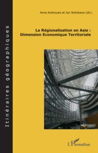 La Régionalisation en Asie : Dimension Economique Territoriale - Androuais Anne - Nishikawa Jun