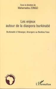 Les enjeux autour de la diaspora burkinabé. Burkinabé à l'étranger, étrangers au Burkina Faso - Zongo Mahamadou