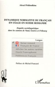 Dynamique normative du français en usage en Suisse romande. Enquête sociolinguistique dans les canto - Prikhodkine Alexei - Francard Michel