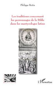 Les traditions concernant les personnages de la Bible dans les martyrologies latins - Beitia Philippe