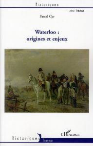 Waterloo : origines et enjeux - Cyr Pascal