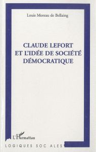 Claude Lefort et l'idée de société démocratique - Moreau de Bellaing Louis