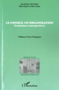 Le conseil en organisation. Evolutions et perspectives - Bringer Jean - Meert Denis - Raquin Michel - Tenea