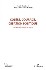 Colère, courage, création politique. Volume 1, La théorie politique en action - Caloz-Tschopp Marie-Claire - Tosel André