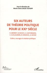 Colère, courage, création politique. Volume 2, Six auteurs de théorie politique pour le XXIe siècle - Caloz-Tschopp Marie-Claire - Tosel André