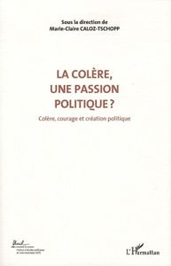 Colère, courage et création politique. Volume 3, La colère, une passion politique ? - Caloz-Tschopp Marie-Claire - Tosel André