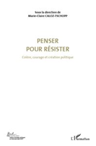 Colère, courage et création politique. Volume 4, Penser pour résister - Caloz-Tschopp Marie-Claire - Tosel André