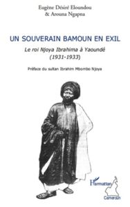 Un souverain bamoun en exil. Le roi Ibrahima à Yaoundé (1931-1933) - Eloundou Eugène Désiré - Ngapna Arouna - Mbombo Nj