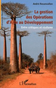 La gestion des Opérations d'Aide au Développement. Entre critiques et réalisme - Rosanvallon André - Lecomte Bernard J.