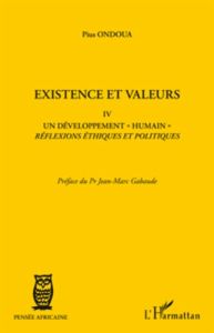 Existence et valeurs. Tome IV, Un développement humain, réflexions éthiques et politiques - Ondoua Pius - Gabaude Jean-Marc