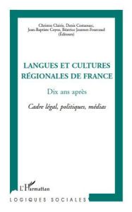 Langues et cultures régionales de France, dix ans après. Cadre légal, politiques, médias - Claíris Chrístos - Costaouec Denis - Coyos Jean-Ba