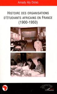 Histoire des organisations d'étudiants africains en France (1900-1950) - Dieng Amady Aly