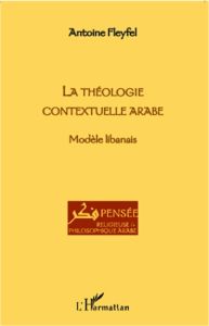 La théologie contextuelle arabe. Modèle libanais - Fleyfel Antoine
