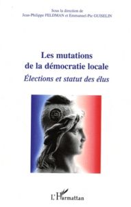 Les mutations de la démocratie locale. Elections et statut des élus - Feldman Jean-Philippe - Guiselin Emmanuel-Pie