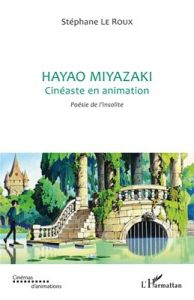 Hayao Miyazaki, cinéaste en animation. Poésie de l'insolite - Le Roux Stéphane