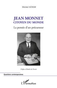 Jean Monnet, citoyen du monde. La pensée d'un précurseur - Adam Michel - Peretti André de