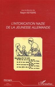 L'intoxication nazie de la jeunesse allemande - Keysers Ralph - Ladmiral Jean-René - Prignitz Gisè