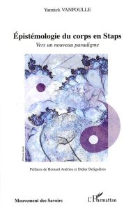 Epistémologie du corps en Staps. Vers un nouveau paradigme - Vanpoulle Yannick - Andrieu Bernard - Delignières