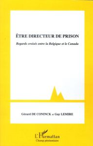 Etre directeur de prison. Regards croisés entre la Belgique et le Canada - De Coninck Gérard - Lemire Guy - Kellens Georges