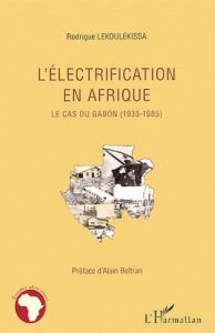 L'électrification en Afrique. Le cas du Gabon (1935-1985) - Lekoulekissa Rodrigue - Beltran Alain