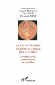 La reconstruction transculturelle de la justice. Mondialisation, communautés et individus - Poulain Jacques - Triki Fathi - Wulf Christoph