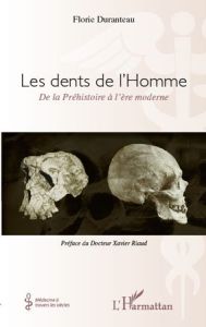 Les dents de l'Homme. De la Préhistoire à l'ère moderne - Duranteau Florie - Riaud Xavier