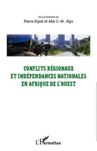 Conflits régionaux et indépendances nationales en Afrique de l'Ouest. Actes du colloque d'Abengourou - Kipré Pierre - Ngo Aké G-M