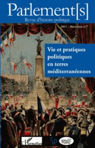Parlements Hors-série N° 7/2011 : Vie et pratiques politiques en terres méditerranéennes - Bellon Christophe - Pellegrinetti Jean-Paul