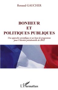 Bonheur et politiques publiques. Une approche scientifique et un bout de programme pour l'élection p - Gaucher Renaud