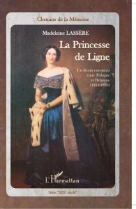 La Princesse de Ligne. Un destin européen entre Pologne et Belgique (1815-1895) - Lassère Madeleine