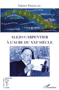 Alejo Carpentier à l'aube du XXIe siècle - Parisot Fabrice