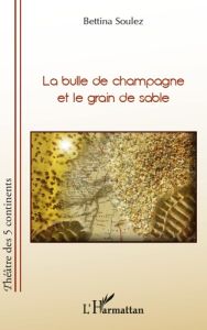 La bulle de champagne et le grain de sable - Soulez Bettina